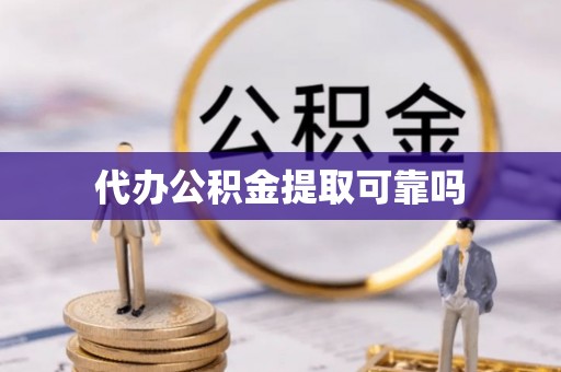 宜兴代办公积金提取可靠吗