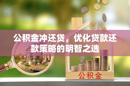 宜兴公积金冲还贷，优化贷款还款策略的明智之选