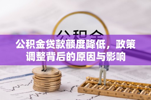 宜兴公积金贷款额度降低，政策调整背后的原因与影响