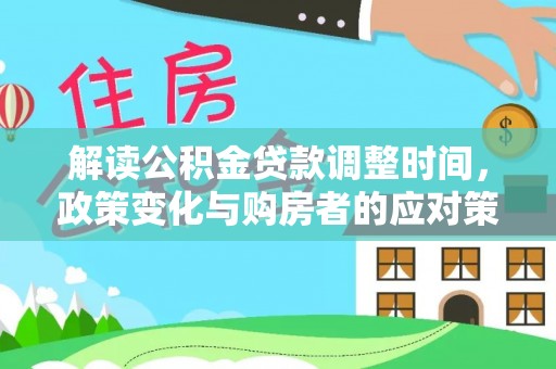 宜兴解读公积金贷款调整时间，政策变化与购房者的应对策略
