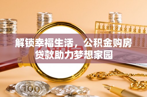 宜兴解锁幸福生活，公积金购房贷款助力梦想家园