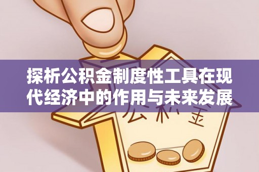 宜兴探析公积金制度性工具在现代经济中的作用与未来发展趋势