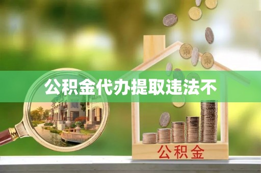 宜兴公积金代办提取违法不