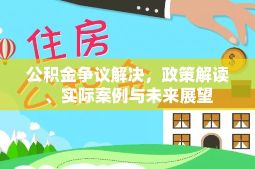 宜兴公积金争议解决，政策解读、实际案例与未来展望