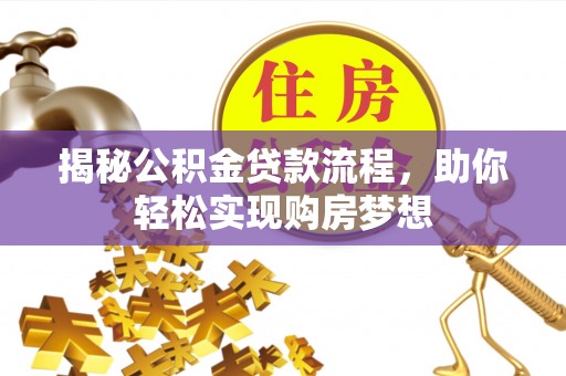 宜兴揭秘公积金贷款流程，助你轻松实现购房梦想