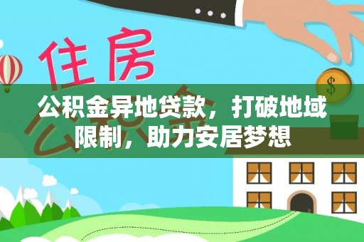 宜兴公积金异地贷款，打破地域限制，助力安居梦想