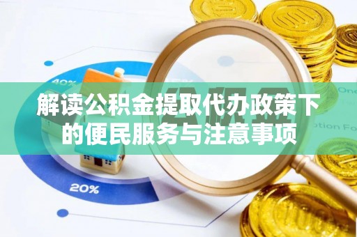 宜兴解读公积金提取代办政策下的便民服务与注意事项