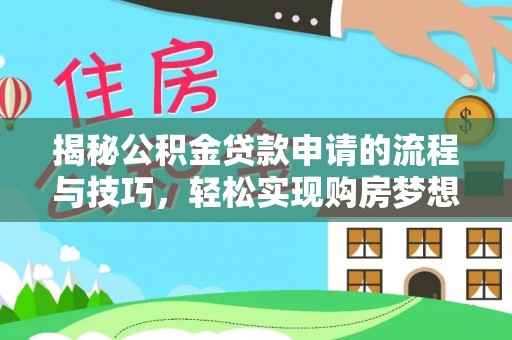 宜兴揭秘公积金贷款申请的流程与技巧，轻松实现购房梦想
