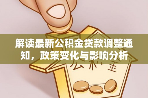 宜兴解读最新公积金贷款调整通知，政策变化与影响分析