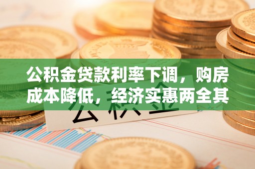 宜兴公积金贷款利率下调，购房成本降低，经济实惠两全其美