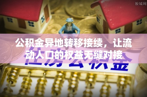 宜兴公积金异地转移接续，让流动人口的权益无缝对接