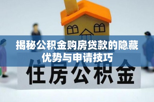 宜兴揭秘公积金购房贷款的隐藏优势与申请技巧