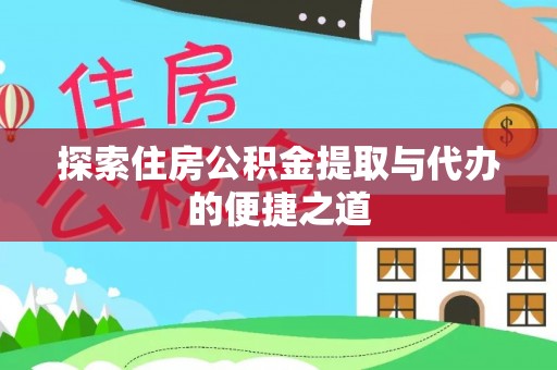 宜兴探索住房公积金提取与代办的便捷之道