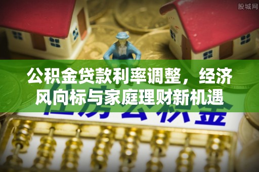 宜兴公积金贷款利率调整，经济风向标与家庭理财新机遇