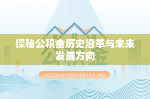 宜兴探秘公积金历史沿革与未来发展方向