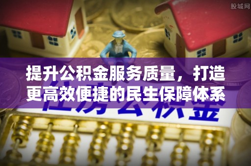 宜兴提升公积金服务质量，打造更高效便捷的民生保障体系