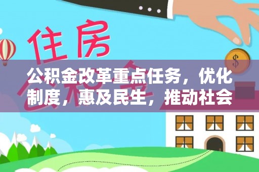 宜兴公积金改革重点任务，优化制度，惠及民生，推动社会公平