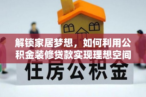 宜兴解锁家居梦想，如何利用公积金装修贷款实现理想空间