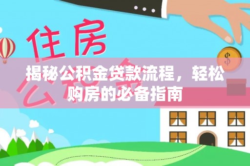 宜兴揭秘公积金贷款流程，轻松购房的必备指南