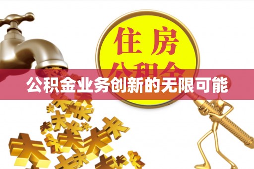 宜兴公积金业务创新的无限可能