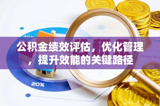 宜兴公积金绩效评估，优化管理，提升效能的关键路径