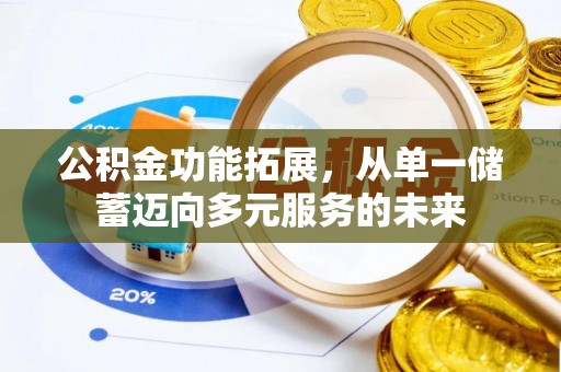宜兴公积金功能拓展，从单一储蓄迈向多元服务的未来