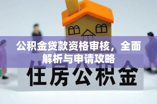 宜兴公积金贷款资格审核，全面解析与申请攻略