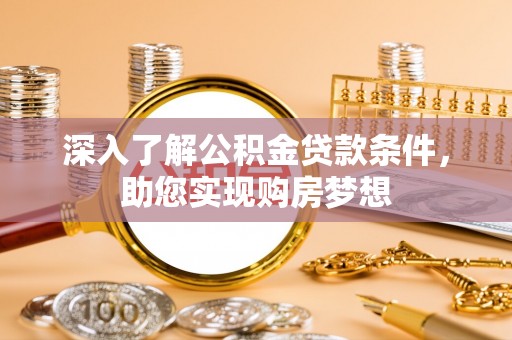 宜兴深入了解公积金贷款条件，助您实现购房梦想