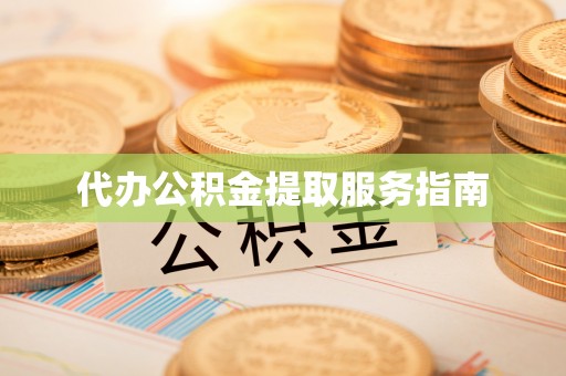 宜兴代办公积金提取服务指南