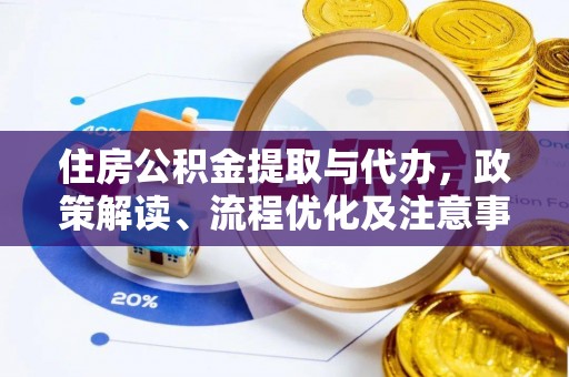 宜兴住房公积金提取与代办，政策解读、流程优化及注意事项