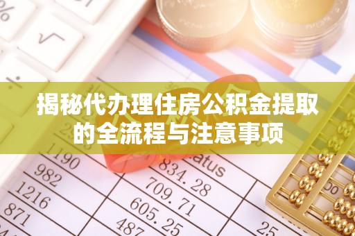 宜兴揭秘代办理住房公积金提取的全流程与注意事项
