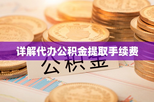 宜兴详解代办公积金提取手续费