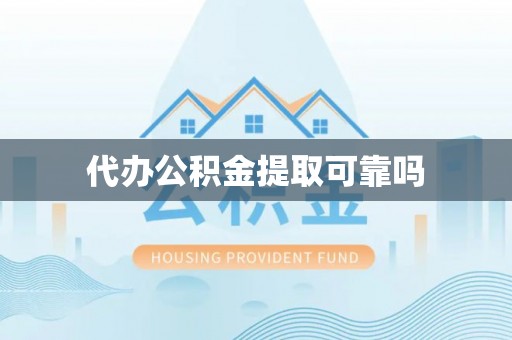 宜兴代办公积金提取可靠吗