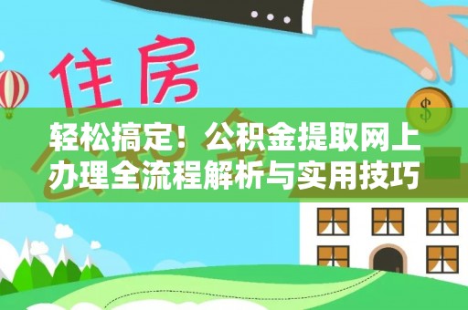 宜兴轻松搞定！公积金提取网上办理全流程解析与实用技巧
