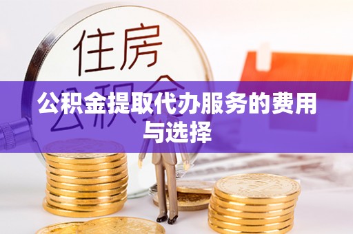 宜兴公积金提取代办服务的费用与选择