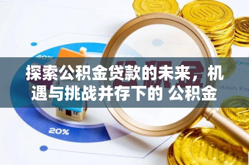 宜兴探索公积金贷款的未来，机遇与挑战并存下的 公积金贷款风险防控