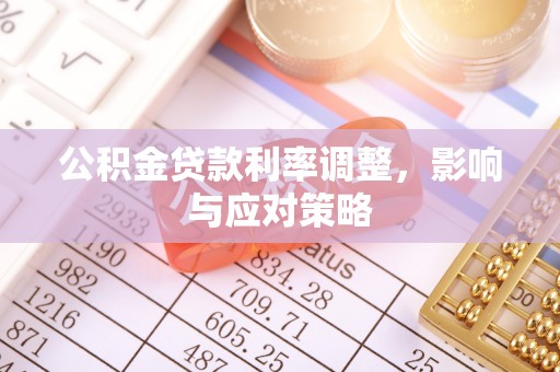 宜兴公积金贷款利率调整，影响与应对策略