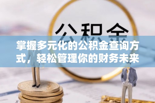 宜兴掌握多元化的公积金查询方式，轻松管理你的财务未来