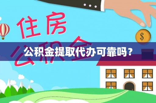 宜兴公积金提取代办可靠吗？