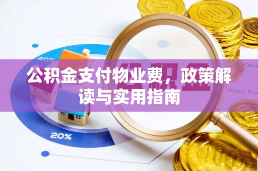 宜兴公积金支付物业费，政策解读与实用指南