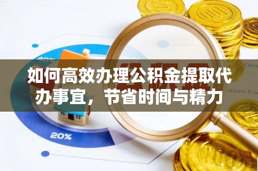 宜兴如何高效办理公积金提取代办事宜，节省时间与精力