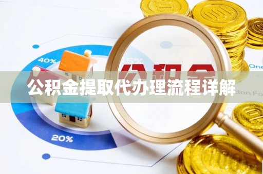 宜兴公积金提取代办理流程详解