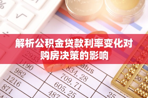 宜兴解析公积金贷款利率变化对购房决策的影响