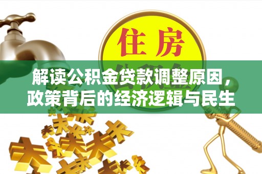 宜兴解读公积金贷款调整原因，政策背后的经济逻辑与民生考量