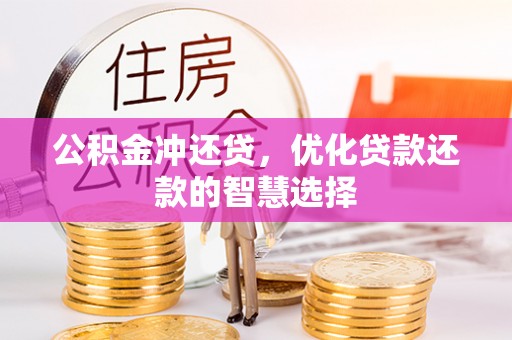 宜兴公积金冲还贷，优化贷款还款的智慧选择