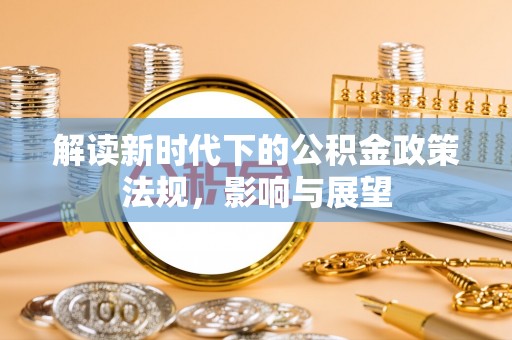 宜兴解读新时代下的公积金政策法规，影响与展望