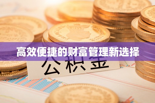 宜兴高效便捷的财富管理新选择