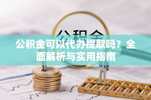 宜兴公积金可以代办提取吗？全面解析与实用指南