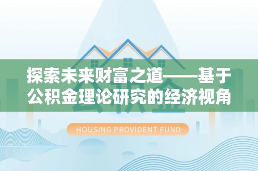 宜兴探索未来财富之道——基于公积金理论研究的经济视角分析