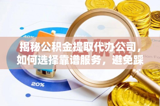 宜兴揭秘公积金提取代办公司，如何选择靠谱服务，避免踩坑？